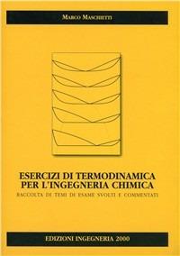 Esercizi di termodinamica per l'ingegneria chimica. Raccolta di temi d'esame svolti e commentati - Marco Maschietti - Libro Ingegneria 2000 2005 | Libraccio.it