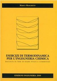 Esercizi di termodinamica per l'ingegneria chimica. Raccolta di temi d'esame svolti e commentati - Marco Maschietti - Libro Ingegneria 2000 2005 | Libraccio.it