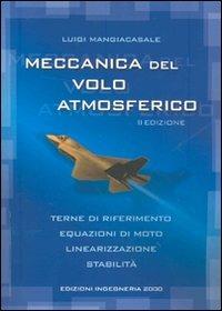 Meccanica del volo atmosferico. Terne di riferimento, equazioni di moto, linearizzazione, stabilità - Luigi Mangiacasale - Libro Ingegneria 2000 2008 | Libraccio.it