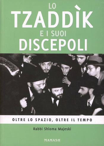 Lo tzaddik e i suoi discepoli. Oltre lo spazio, oltre il tempo - Skloma Majeski - Libro Mamash 2009 | Libraccio.it