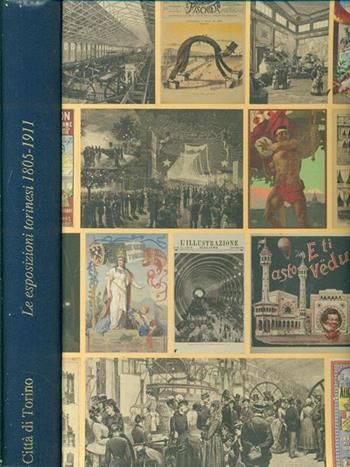 Le esposizioni torinesi 1805-1911. Specchio del progresso e macchina del consenso  - Libro Archivio Storico Città di Torino 2005, Collana blu | Libraccio.it