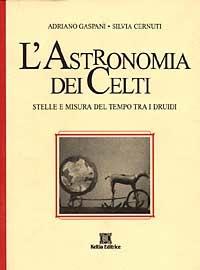 L'astronomia dei celti. Stelle e misura del tempo tra i druidi - Adriano Gaspani, Silvia Cernuti - Libro Keltia 1997, Antiche querce | Libraccio.it