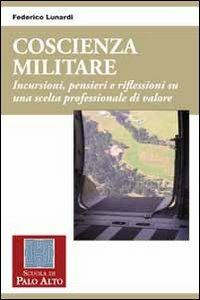 Coscienza militare. Incursioni, pensieri e riflessioni su una scelta professionale di valore. Vol. 40 - Federico Lunardi - Libro Scuola di Palo Alto 2010 | Libraccio.it