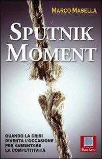 Sputnik moment. Quando la crisi diventa l'occasione per aumentare la competitività - Marco Masella - Libro Scuola di Palo Alto 2011 | Libraccio.it