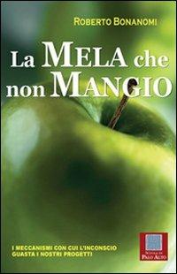 La mela che non mangio. I meccanismi con cui l'inconscio guasta i nostri progetti - Roberto Bonanomi - Libro Scuola di Palo Alto 2011 | Libraccio.it