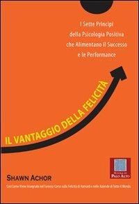 Il vantaggio della felicità. I sette principi della psicologia positiva che alimentano il successo e le performance - Shawn Achor - Libro Scuola di Palo Alto 2012 | Libraccio.it