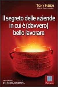Il segreto delle aziende in cui è (davvero) bello lavorare - Tony Hsieh - Libro Scuola di Palo Alto 2013 | Libraccio.it