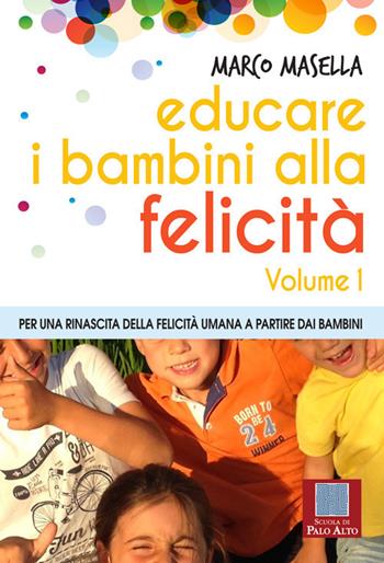 Educare i bambini alla felicità. Vol. 1: Per una rinascita della felicità umana a partire dai bambini. - Marco Masella - Libro Scuola di Palo Alto 2017 | Libraccio.it