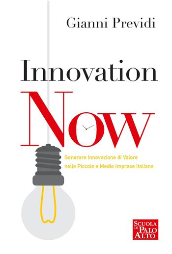 Innovation now. Generare innovazione di valore nelle piccole e medie imprese italiane - Gianni Previdi - Libro Scuola di Palo Alto 2020 | Libraccio.it