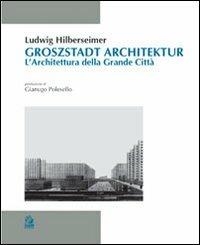 Groszstadt Architektur. L'architettura della grande città - Ludwig Hilberseimer - Libro CLEAN 1998, Saggi storici | Libraccio.it