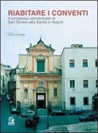 Riabitare i conventi. Il complesso conventuale di San Severo alla Sanità in Napoli. Ediz. illustrata  - Libro CLEAN 2000, Napoli e la Campania | Libraccio.it