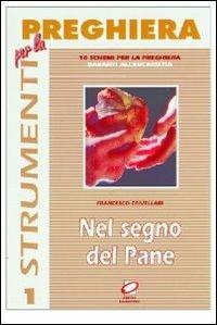 Nel segno del pane. 10 schemi per la preghiera davanti all'eucaristia - Francesco Crivellari - Libro Centro Eucaristico 1997, Strumenti per la preghiera | Libraccio.it