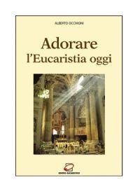 Adorare l'eucaristia oggi. Introduzione alla preghiera davanti all'Eucaristia - Alberto Occhioni - Libro Centro Eucaristico 2005, Catechesi | Libraccio.it