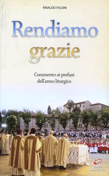 Rendiamo grazie. Commento ai prefazi dell'anno liturgico - Rinaldo Falsini - Libro Centro Eucaristico 2001, Preghiera e liturgia | Libraccio.it