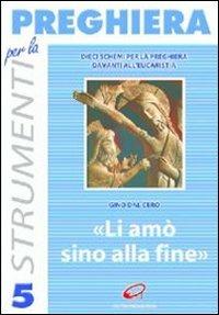 Li amò sino alla fine. Dieci schemi per la preghiera davanti all'eucaristia - Gino Dal Cero - Libro Centro Eucaristico 2004, Strumenti per la preghiera | Libraccio.it