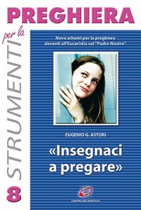 Insegnaci a pregare. Nove schemi di adorazione sul «Padre nostro» - Eugenio G. Astori - Libro Centro Eucaristico 2003, Strumenti per la preghiera | Libraccio.it