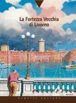 La fortezza vecchia di Livorno - Mario Ferretti - Libro Debatte 2006, Percorsi nella storia | Libraccio.it