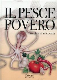 Il pesce povero. Ricchezza in cucina  - Libro Debatte 2011 | Libraccio.it