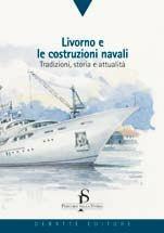 Livorno e le costruzioni navali. Tradizioni, storia e attualità - Luigi Donolo - Libro Debatte 2008, Percorsi nella storia | Libraccio.it