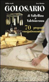 Il golosario di Valtellina e Valchiavenna - Attilio Scotti, Luca Merisio - Libro Lyasis 2002 | Libraccio.it