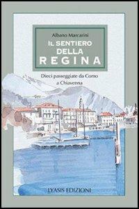 Il Sentiero della regina. Dieci passeggiate da Como a Chiavenna - Albano Marcarini - Libro Lyasis 2009, Multum in parvo | Libraccio.it