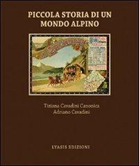 Piccola storia di un mondo alpino. Engadina - Adriano Cavadini, Tiziana Cavadini Canonica - Libro Lyasis 2008, Storia | Libraccio.it