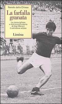 La farfalla granata. La meravigliosa e malinconica storia di Gigi Meroni il calciatore artista - Nando Dalla Chiesa - Libro Limina 1995, Storie e miti | Libraccio.it