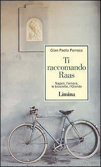 Ti raccomando Raas. Napoli, l'amore, le biciclette, l'Olanda - G. Paolo Porreca - Libro Limina 1996, Storie e miti | Libraccio.it