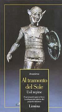 Al tramonto del sole. Frammenti epici e lirici. La disperata storia del popolo etrusco - Anonimo - Libro Limina 1997, Vetera | Libraccio.it