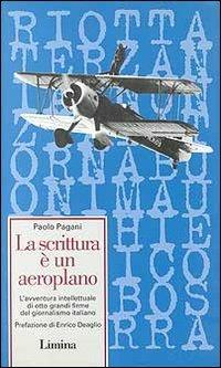 La scrittura è un aeroplano. L'avventura intellettuale di otto grandi firme del giornalismo italiano - Paolo Pagani - Libro Lìmina 1997, Fine millennio | Libraccio.it