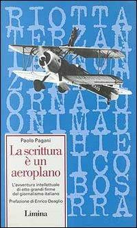 La scrittura è un aeroplano. L'avventura intellettuale di otto grandi firme del giornalismo italiano - Paolo Pagani - Libro Limina 1997, Fine millennio | Libraccio.it