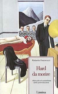 Hard da morire. Manuale di autodifesa dalla pornosocietà - Roberto Festorazzi - Libro Limina 1997, Fine millennio | Libraccio.it