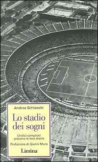 Lo stadio dei sogni. Undici campioni giocano la loro storia - Andrea Schianchi - Libro Lìmina 1997, Storie e miti | Libraccio.it