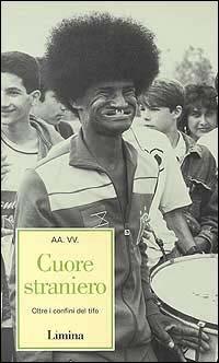 Cuore straniero. Oltre i confini del tifo  - Libro Limina 1997, Storie e miti | Libraccio.it