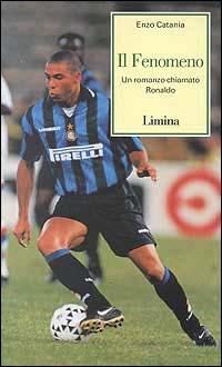 Il fenomeno. Un romanzo chiamato Ronaldo - Enzo Catania - Libro Limina 1997, Storie e miti | Libraccio.it