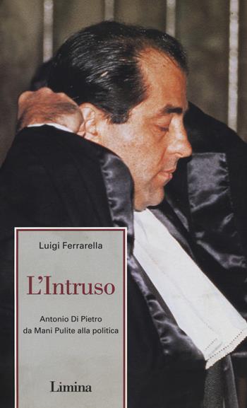 L' intruso. Antonio Di Pietro da mani pulite alla politica - Luigi Ferrarella - Libro Lìmina 1997, Fine millennio | Libraccio.it