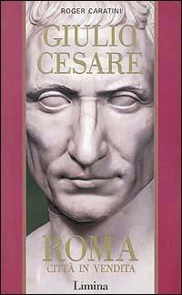 Giulio Cesare. Vol. 1: Roma città in vendita - Roger Caratini - Libro Limina 1998, Vetera | Libraccio.it