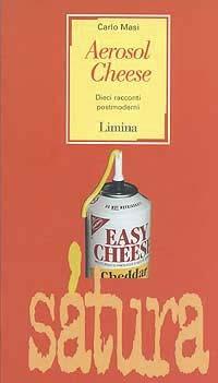 Aerosol Cheese. Dieci racconti postmoderni - Carlo Masi - Libro Lìmina 1998, Sàtura | Libraccio.it