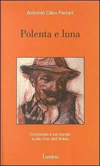 Polenta e luna. Contando e cantando sulle rive dell'Adda - Antonio Cècu Ferrari - Libro Limina 1999 | Libraccio.it
