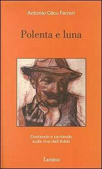 Polenta e luna. Contando e cantando sulle rive dell'Adda - Antonio Cècu Ferrari - Libro Lìmina 1999 | Libraccio.it