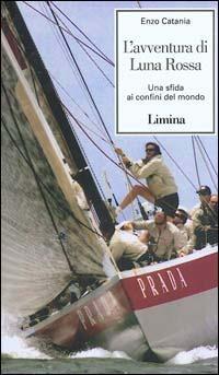 La leggenda di Luna Rossa. Una sfida ai confini del mondo - Enzo Catania - Libro Limina 2000, Storie e miti | Libraccio.it
