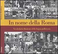 In nome della Roma. Vocabolario illustrato della lingua giallorossa - Stefano Boldrini - Libro Lìmina 1999 | Libraccio.it