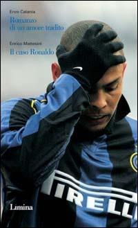 Romanzo di un amore tradito. Il caso Ronaldo - Enzo Catania, Enrico Mattesini - Libro Limina 2002 | Libraccio.it