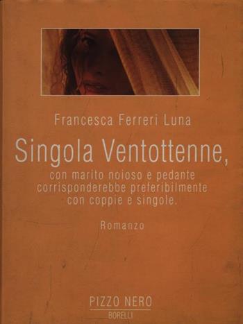 Singola ventottenne, con marito noioso e pedante, corrisponderebbe preferibilmente con coppie e singole - Francesca Ferreri Luna - Libro Borelli 1996, Pizzo nero. Black lace | Libraccio.it