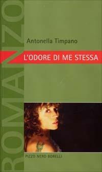 L' odore di me stessa - Antonella Timpano - Libro Borelli 2003, Pizzo nero. Black lace | Libraccio.it