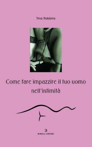 Come far impazzire il tuo uomo nell'intimità - Tina Robbins - Libro Borelli 2008, Pizzo nero. Black lace | Libraccio.it