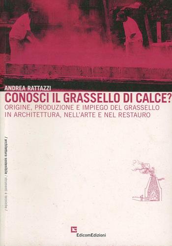 Conosci il grassello di calce? Origine, produzione e impiego del grassello in architettura, nell'arte e nel restauro - Andrea Rattazzi - Libro EdicomEdizioni 2007, Strumenti e tecniche | Libraccio.it