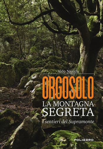 Orgosolo. La montagna segreta. I sentieri del Supramonte - Aldo Nieddu - Libro Poliedro 2018 | Libraccio.it
