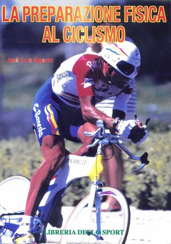 La preparazione fisica al ciclismo - José Luis Algarra - Libro Libreria dello Sport 1997, Tecnica & didattica | Libraccio.it