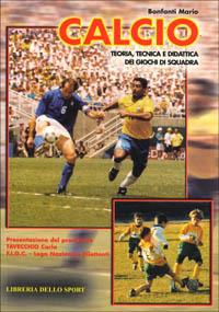 Calcio. Teoria, tecnica e didattica dei giochi di squadra - Mario Bonfanti - Libro Libreria dello Sport 2005, Tecnica & didattica | Libraccio.it